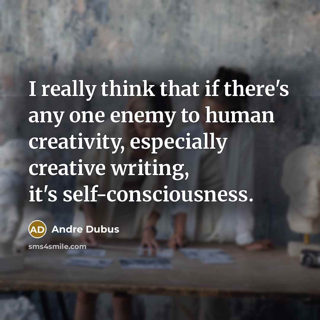 “I really think that if there's any one enemy to…” quote by Andre Dubus