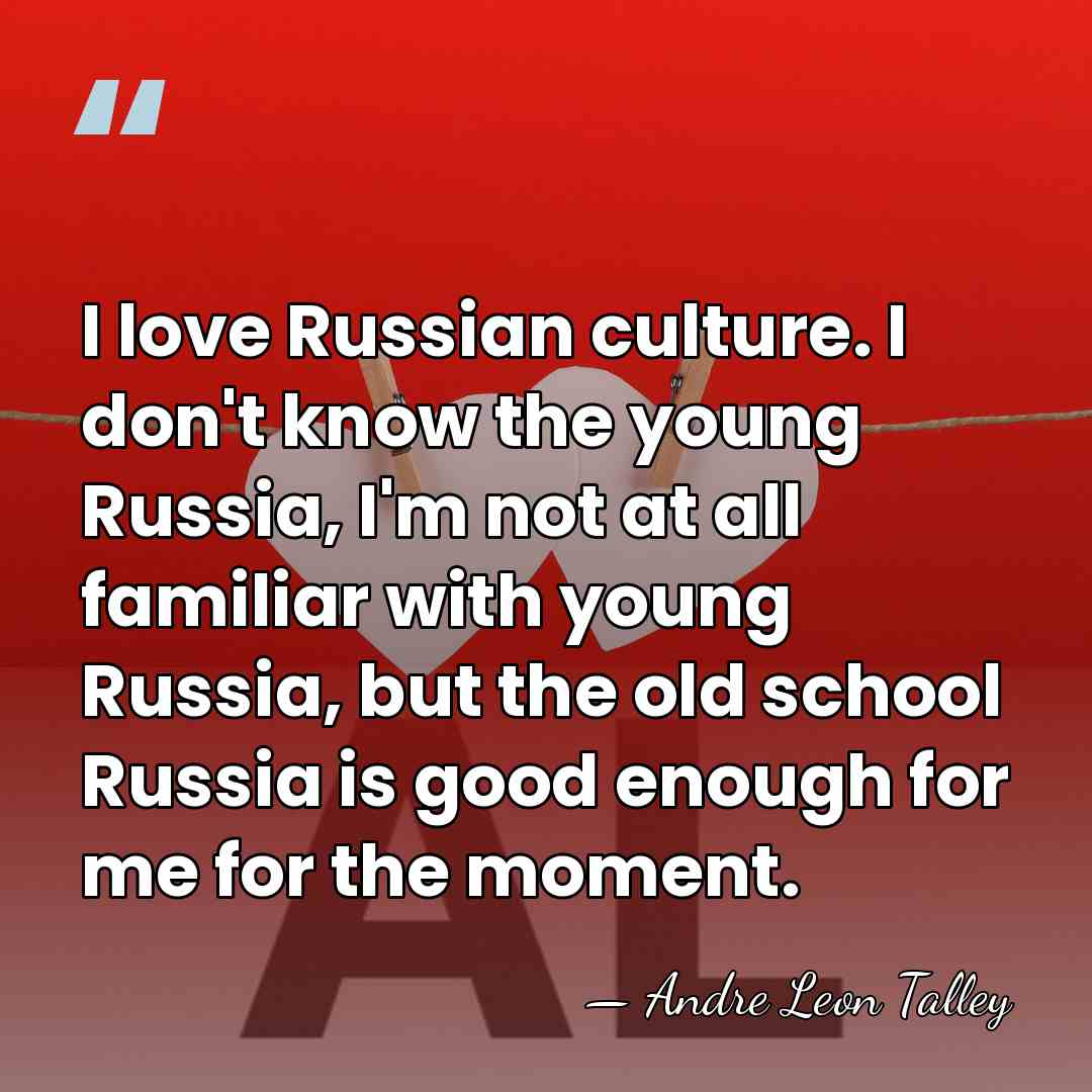 I love Russian culture. I don't know the young Russia, I'm not&hellip; - Andre Leon Talley