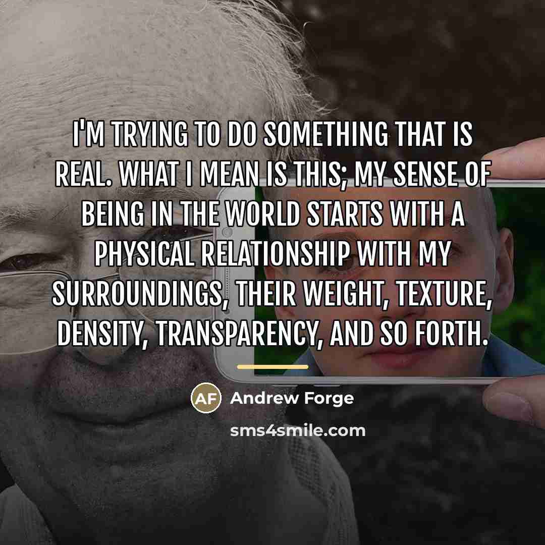 “I'm trying to do something that is real. What I…” quote by Andrew Forge