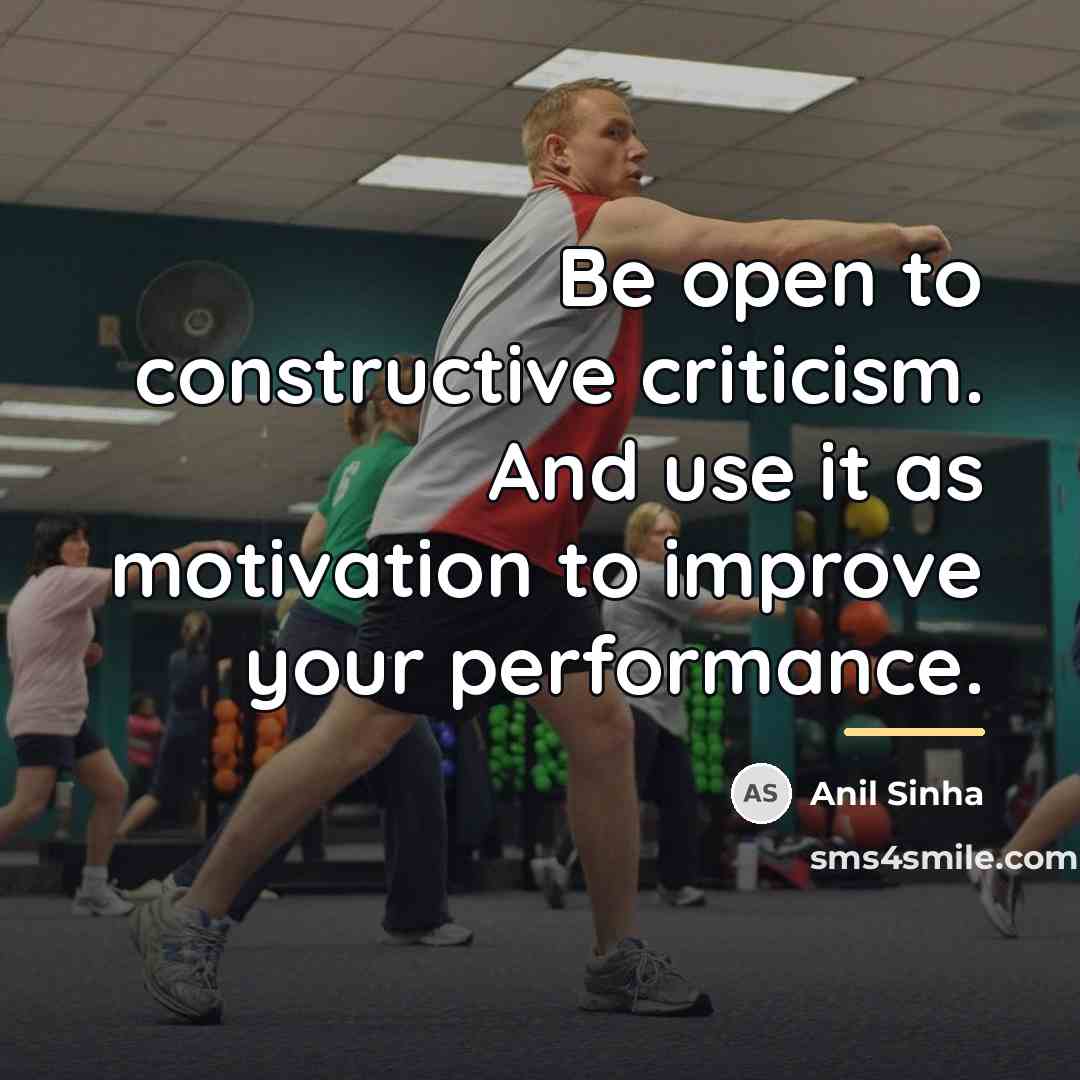 “Be open to constructive criticism. And use it as motivation…” quote by Anil Sinha