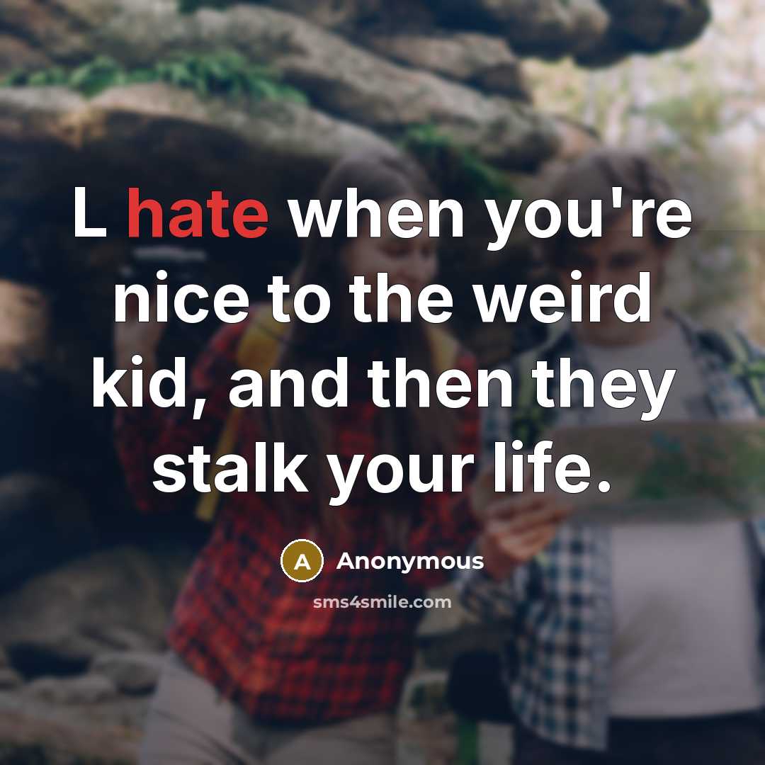 “L hate when you're nice to the weird kid, and…” quote by Anonymous