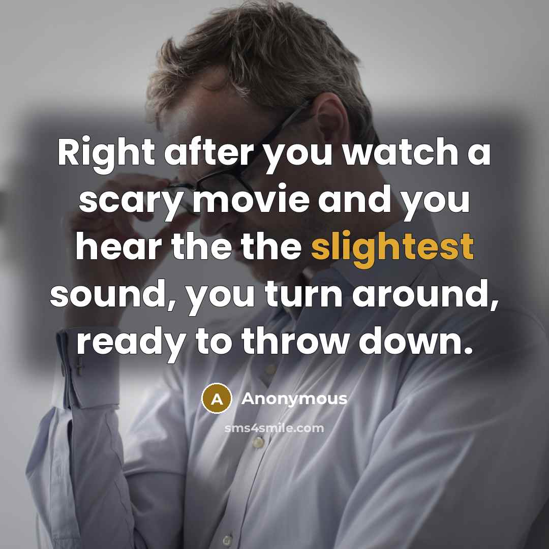 “Right after you watch a scary movie and you hear…” quote by Anonymous