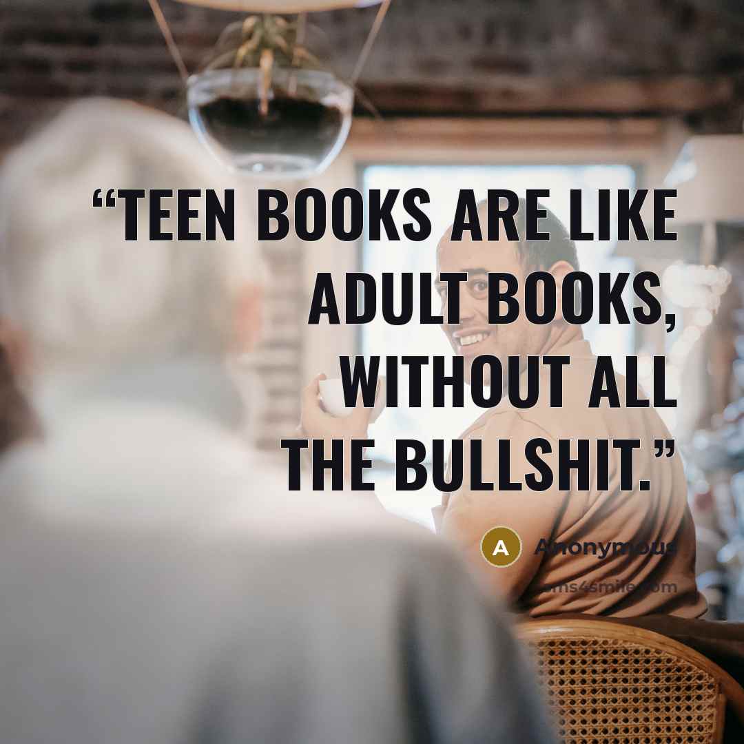 “Teen books are like adult books, without all the bullshit.” quote by Anonymous