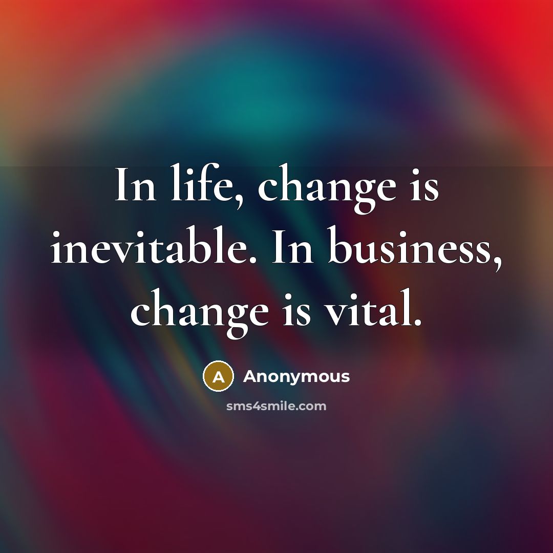 “In life, change is inevitable. In business, change is vital.…” quote by Anonymous