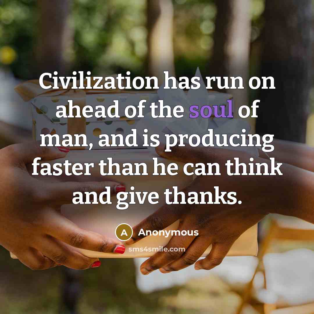 “Civilization has run on ahead of the soul of man,…” quote by Anonymous