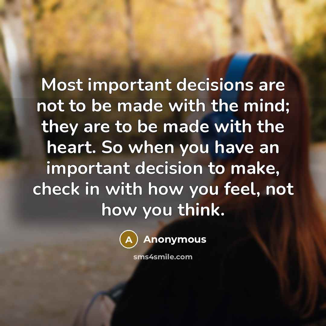 “Most important decisions are not to be made with the…” quote by Anonymous