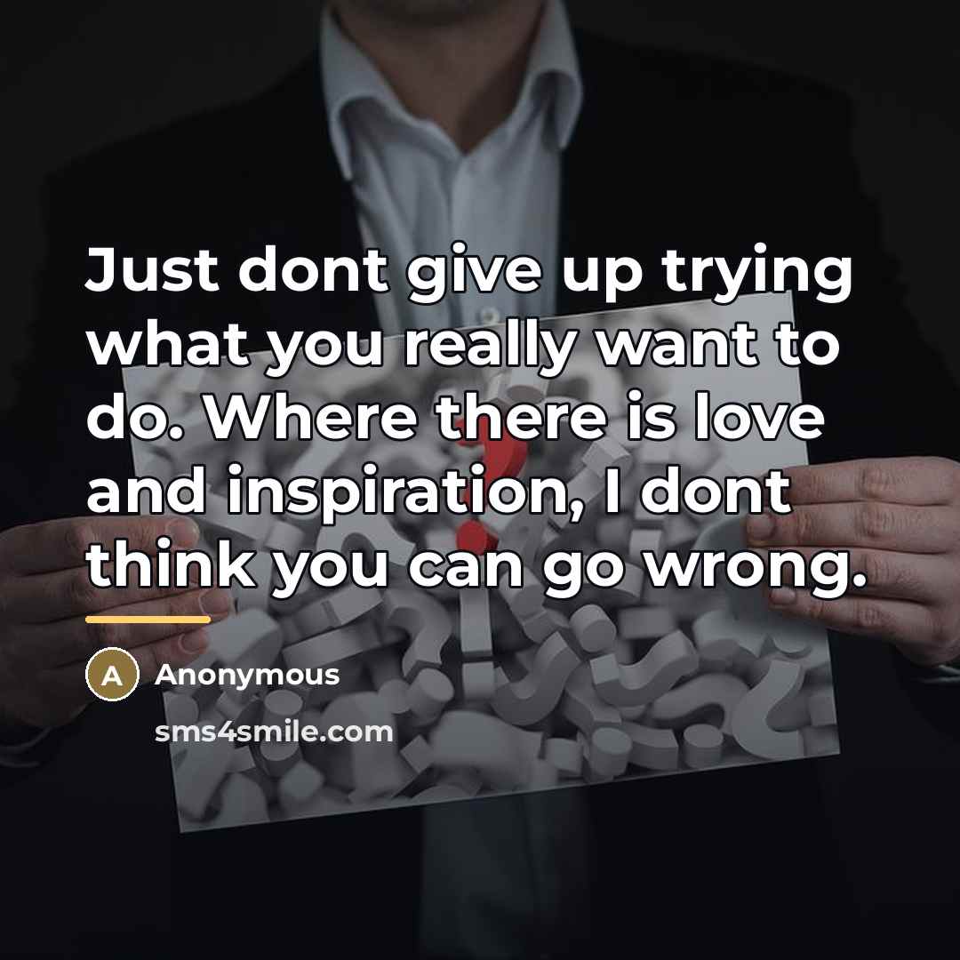 “Just dont give up trying what you really want to…” quote by Anonymous