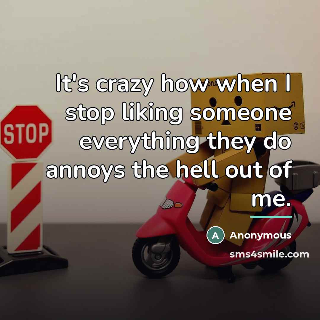 “It's crazy how when I stop liking someone everything they…” quote by Anonymous