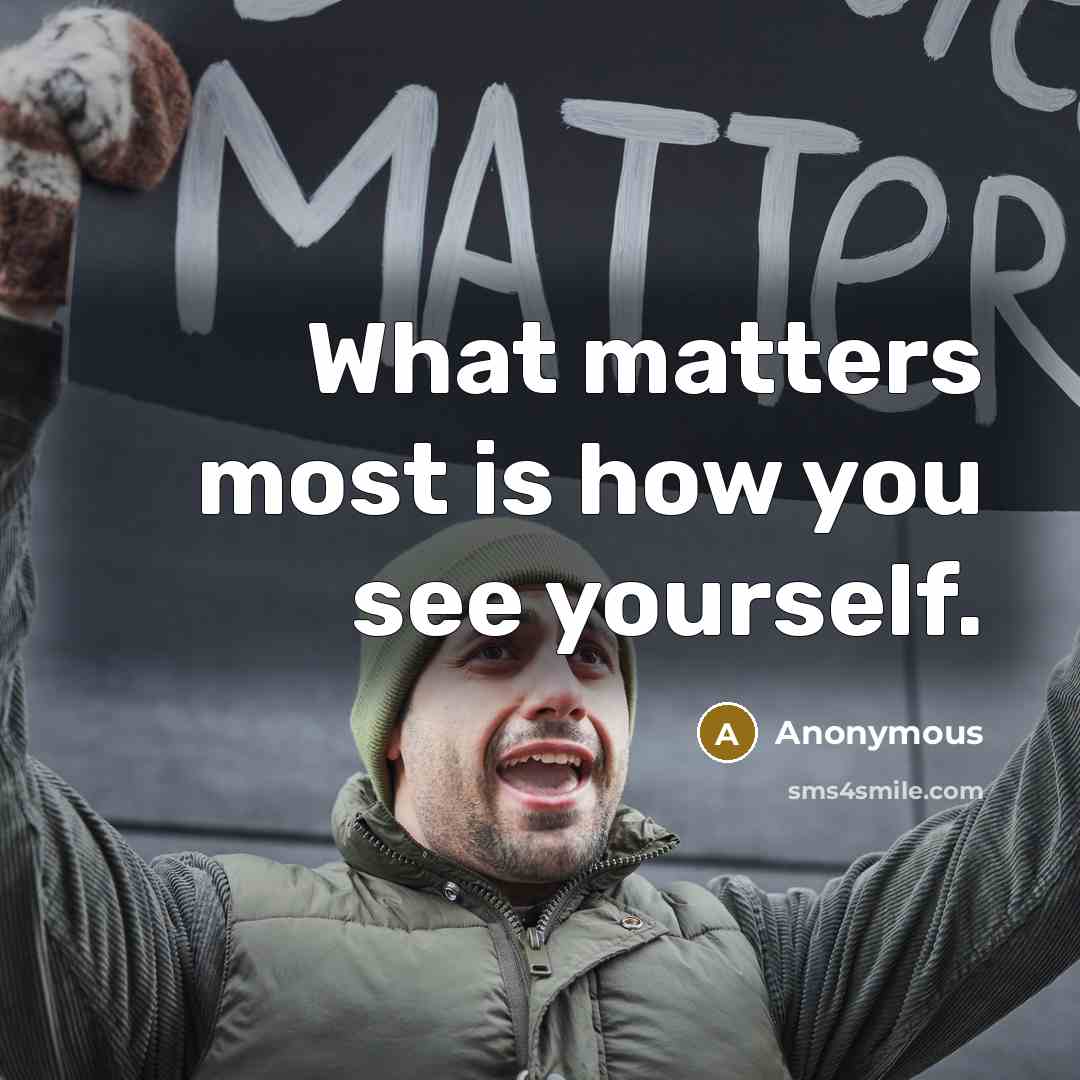 “What matters most is how you see yourself.…” quote by Anonymous