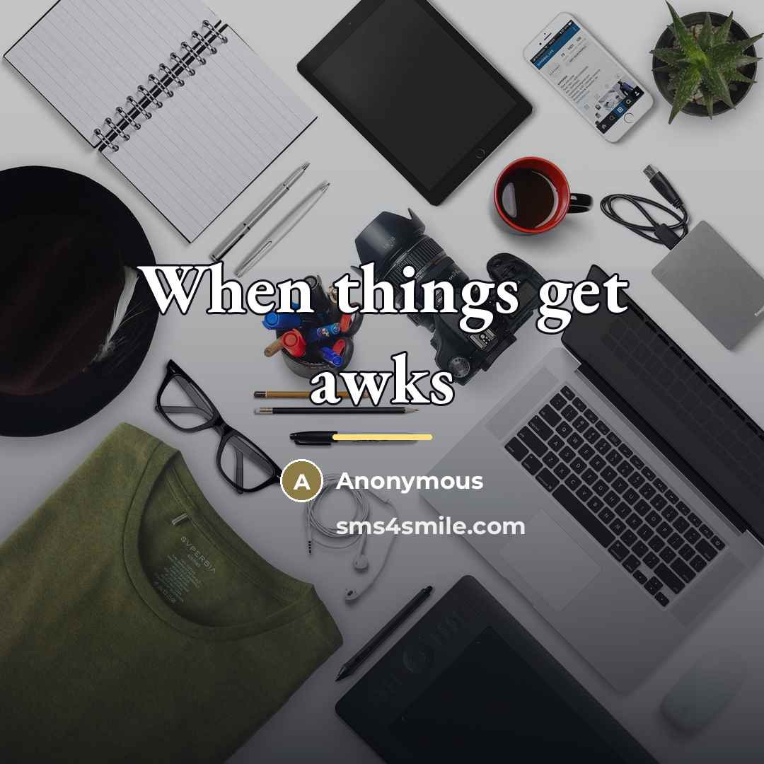 “When things get awks…” quote by Anonymous