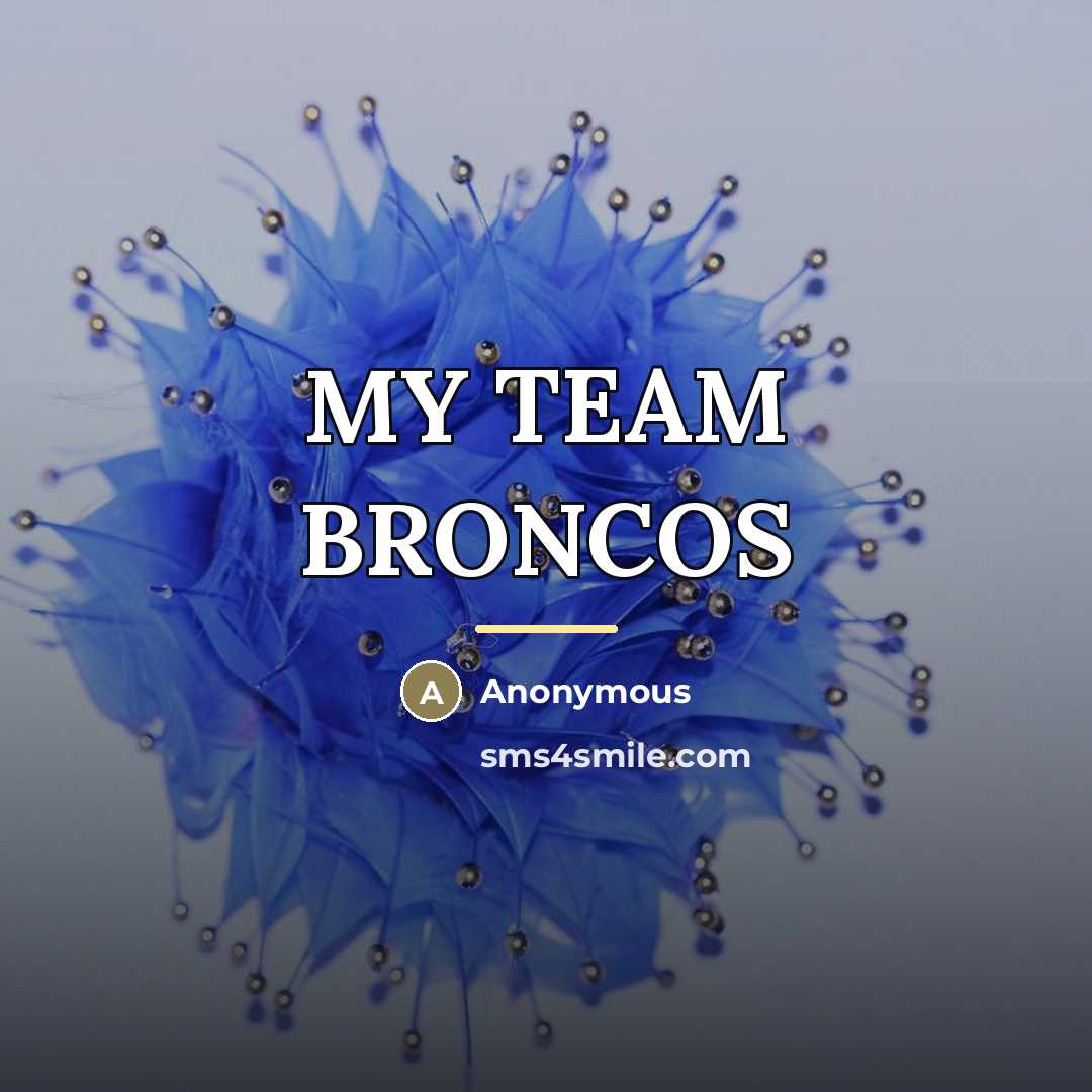 “MY TEAM BRONCOS…” quote by Anonymous
