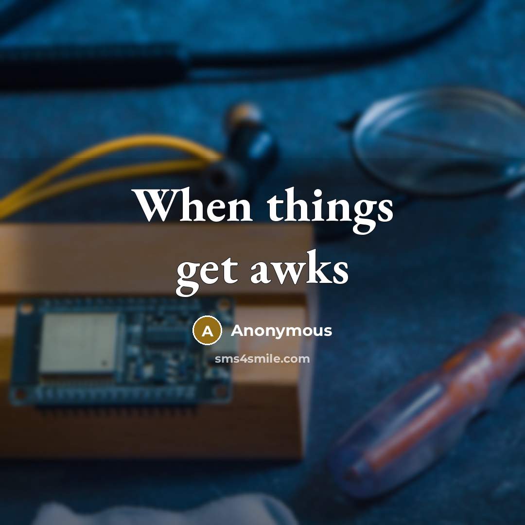 “When things get awks” quote by Anonymous