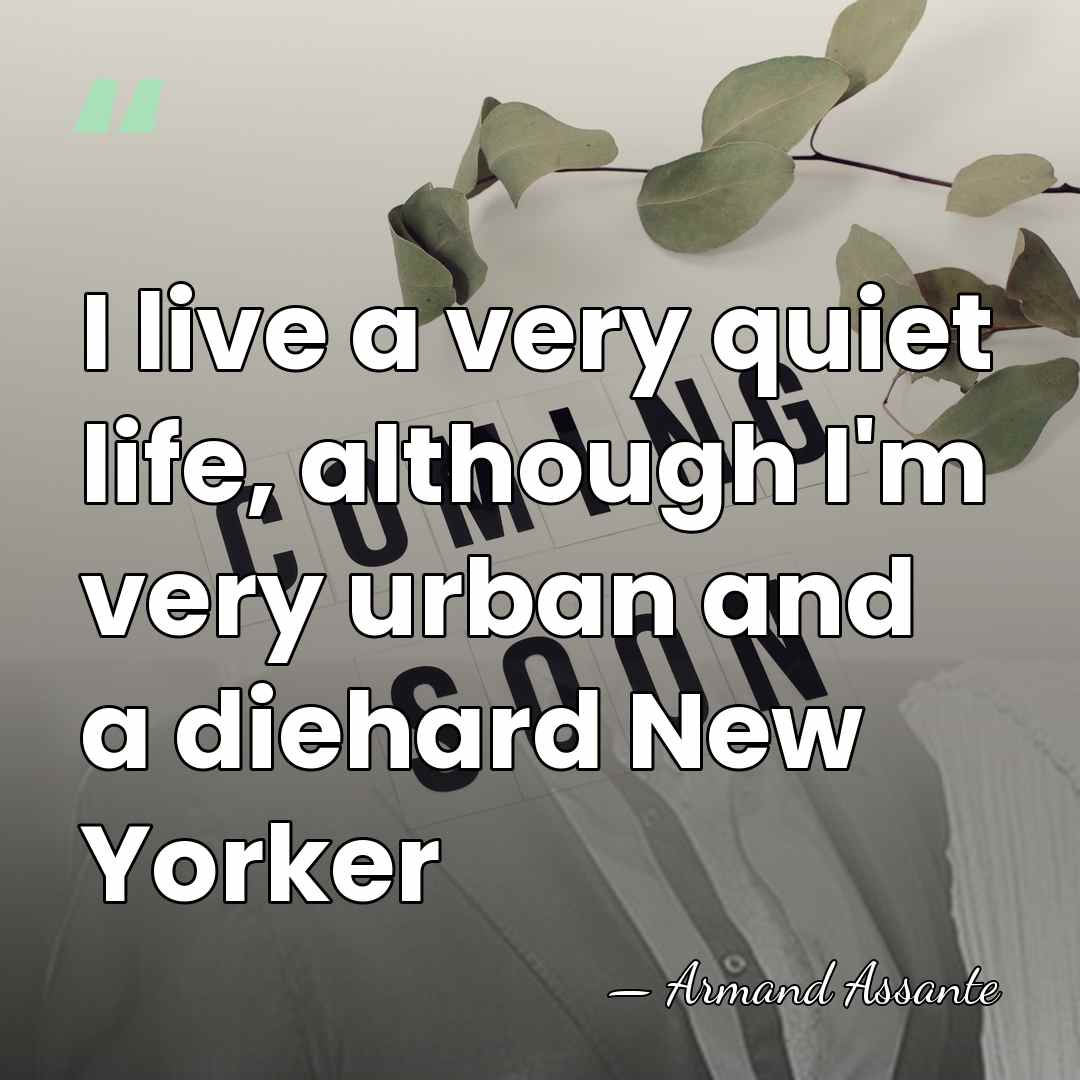 I live a very quiet life, although I'm very urban and a&hellip; - Armand Assante