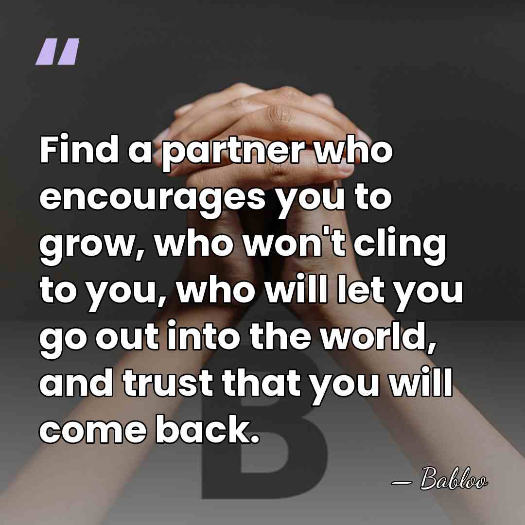 Find a partner who encourages you to grow, who won't cling to&hellip; - Babloo