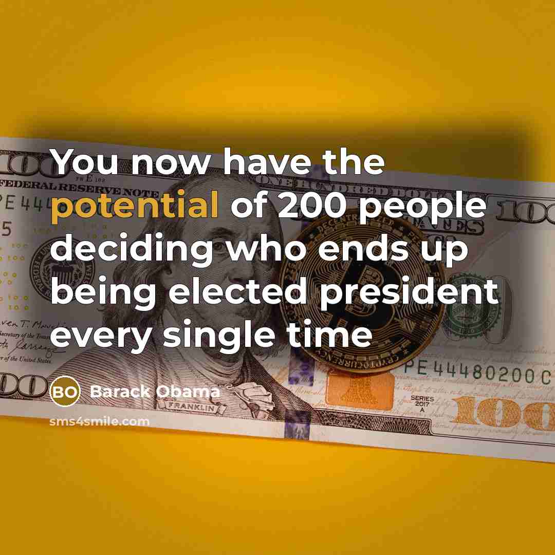 “You now have the potential of 200 people deciding who ends up being elected president every single time” quote by Barack Obama
