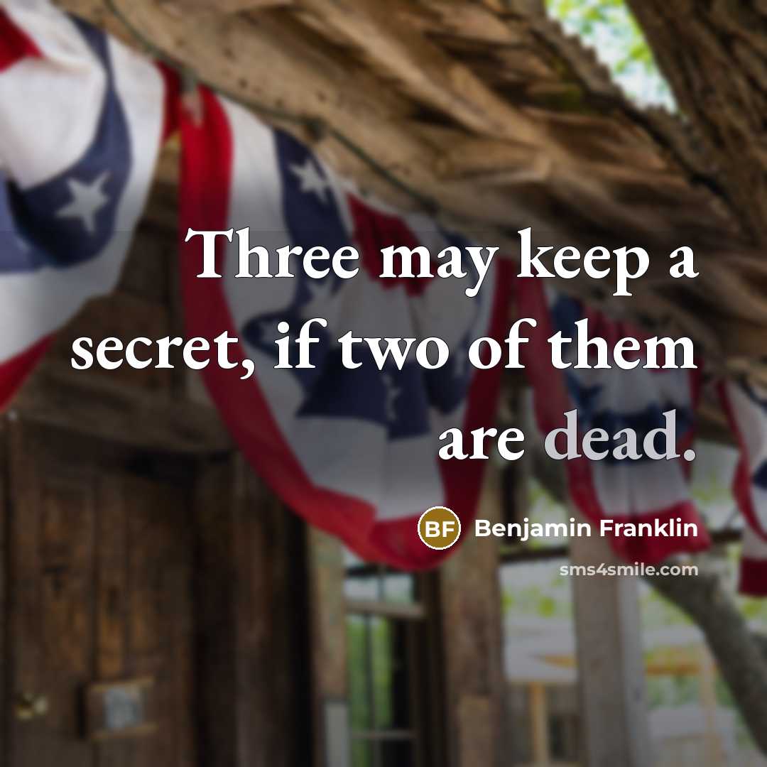 “Three may keep a secret, if two of them are…” quote by Benjamin Franklin