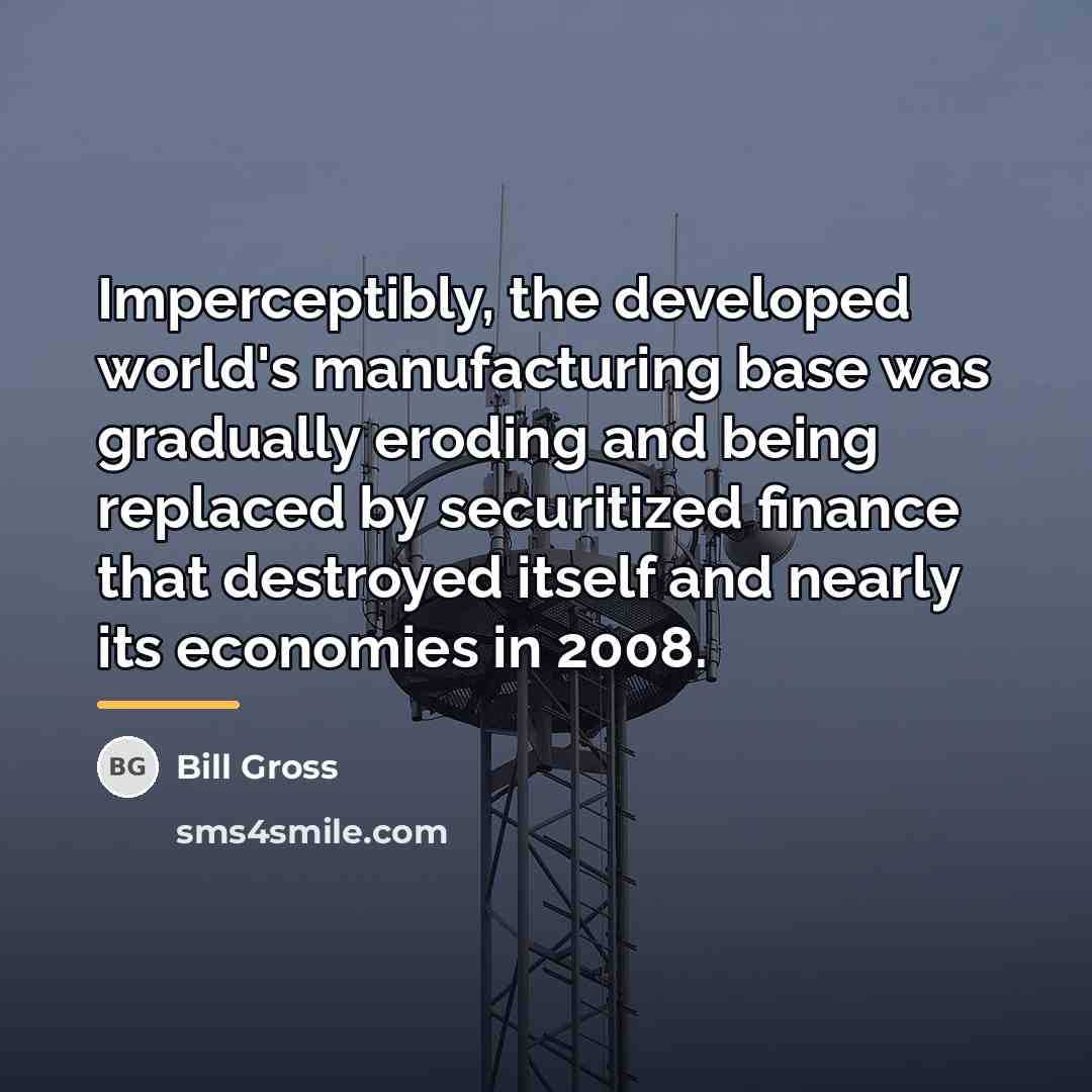 “Imperceptibly, the developed world's manufacturing base was gradually eroding and…” quote by Bill Gross
