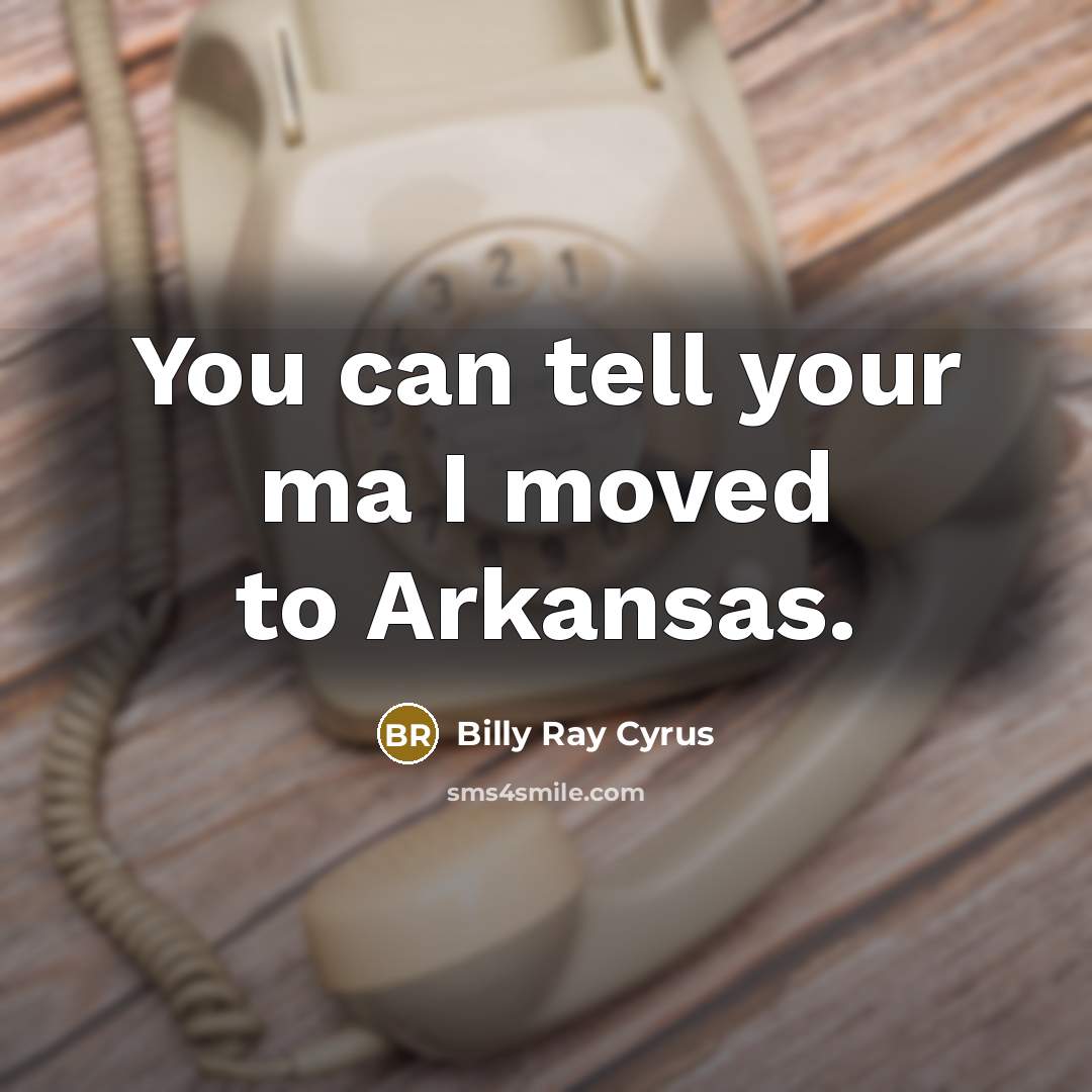 “You can tell your ma I moved to Arkansas.” quote by Billy Ray Cyrus