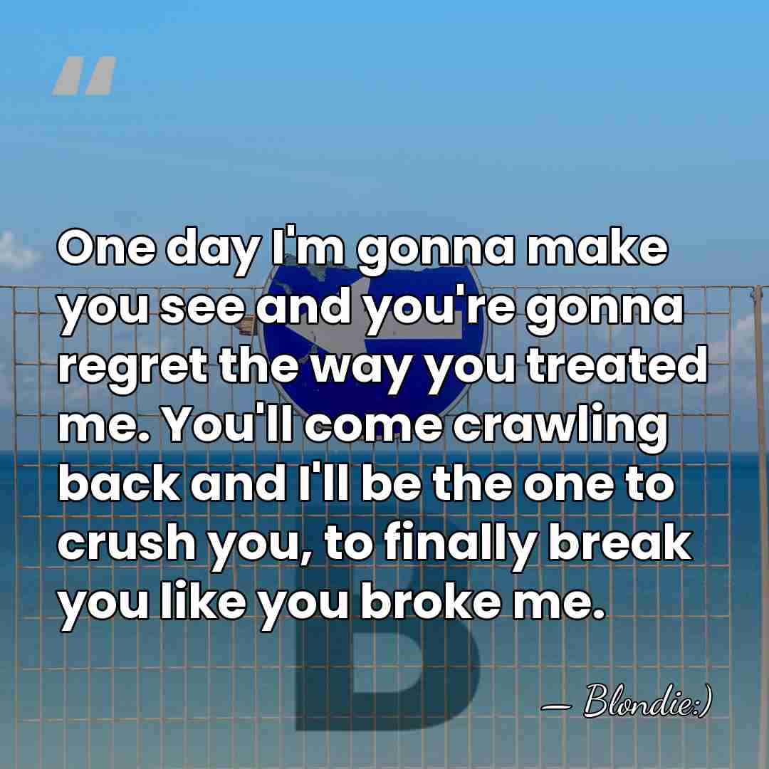 One day I'm gonna make you see and you're gonna regret the&hellip; - Blondie:)