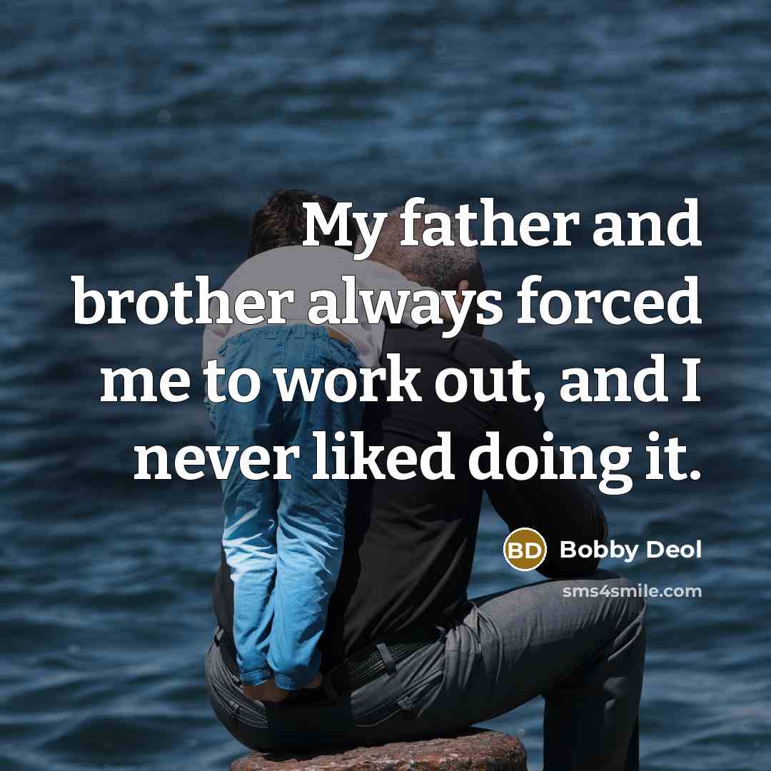 “My father and brother always forced me to work out,…” quote by Bobby Deol