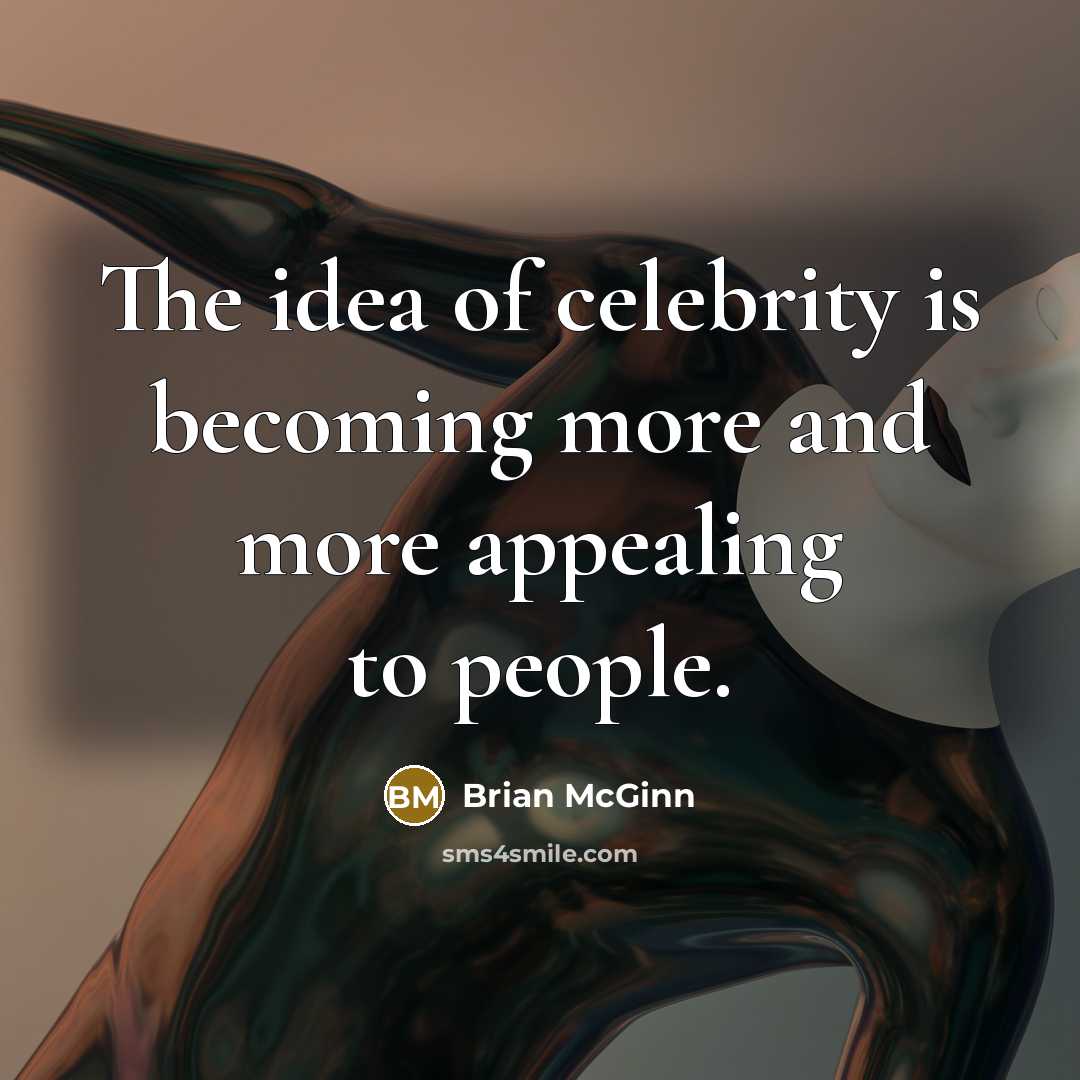 “The idea of celebrity is becoming more and more appealing to people.” quote by Brian McGinn