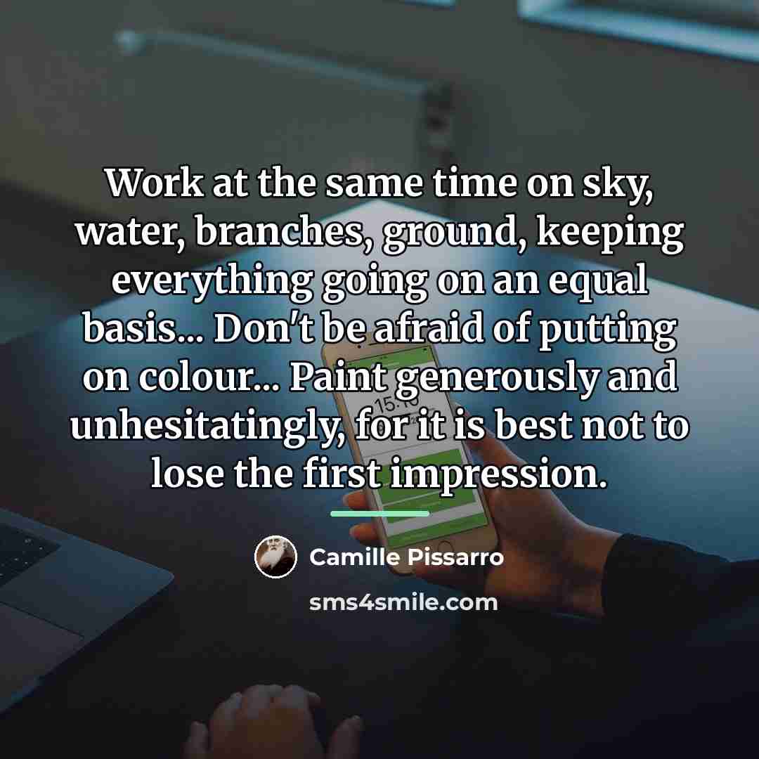 “Work at the same time on sky, water, branches, ground,…” quote by Camille Pissarro