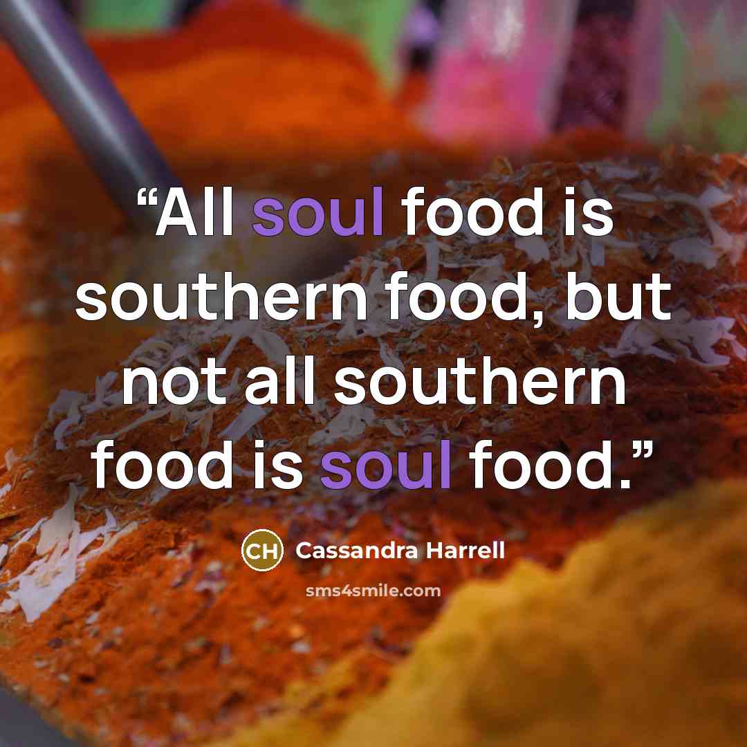 “All soul food is southern food, but not all southern food is soul food.” quote by Cassandra Harrell
