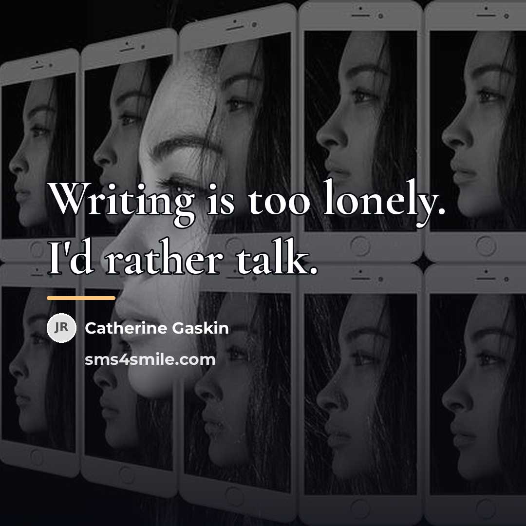 “Writing is too lonely. I'd rather talk.…” quote by Catherine Gaskin