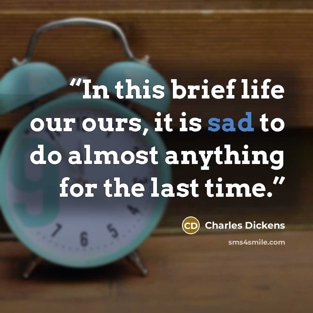 “In this brief life our ours, it is sad to do almost anything for the last time.” quote by Charles Dickens