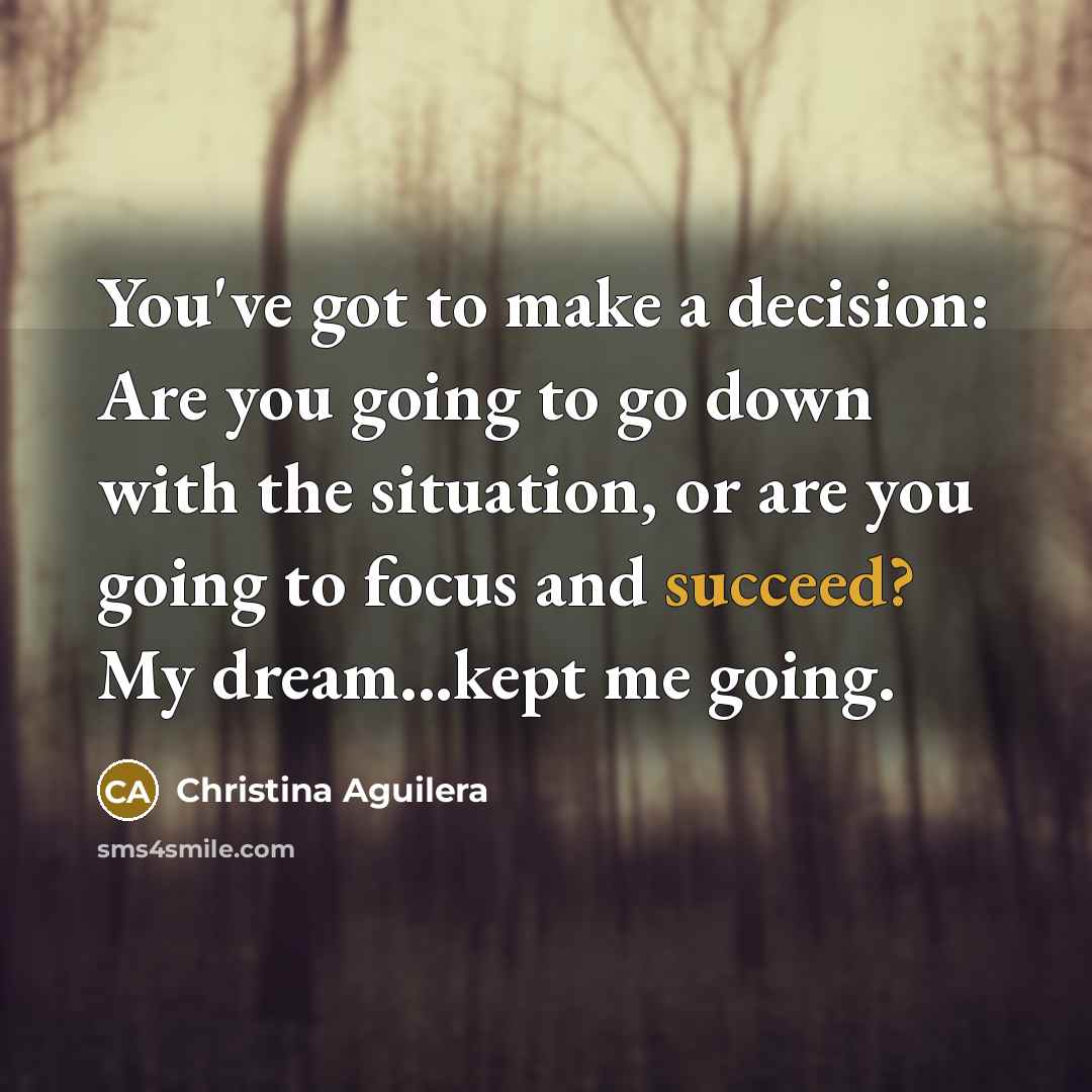 “You've got to make a decision: Are you going to…” quote by Christina Aguilera