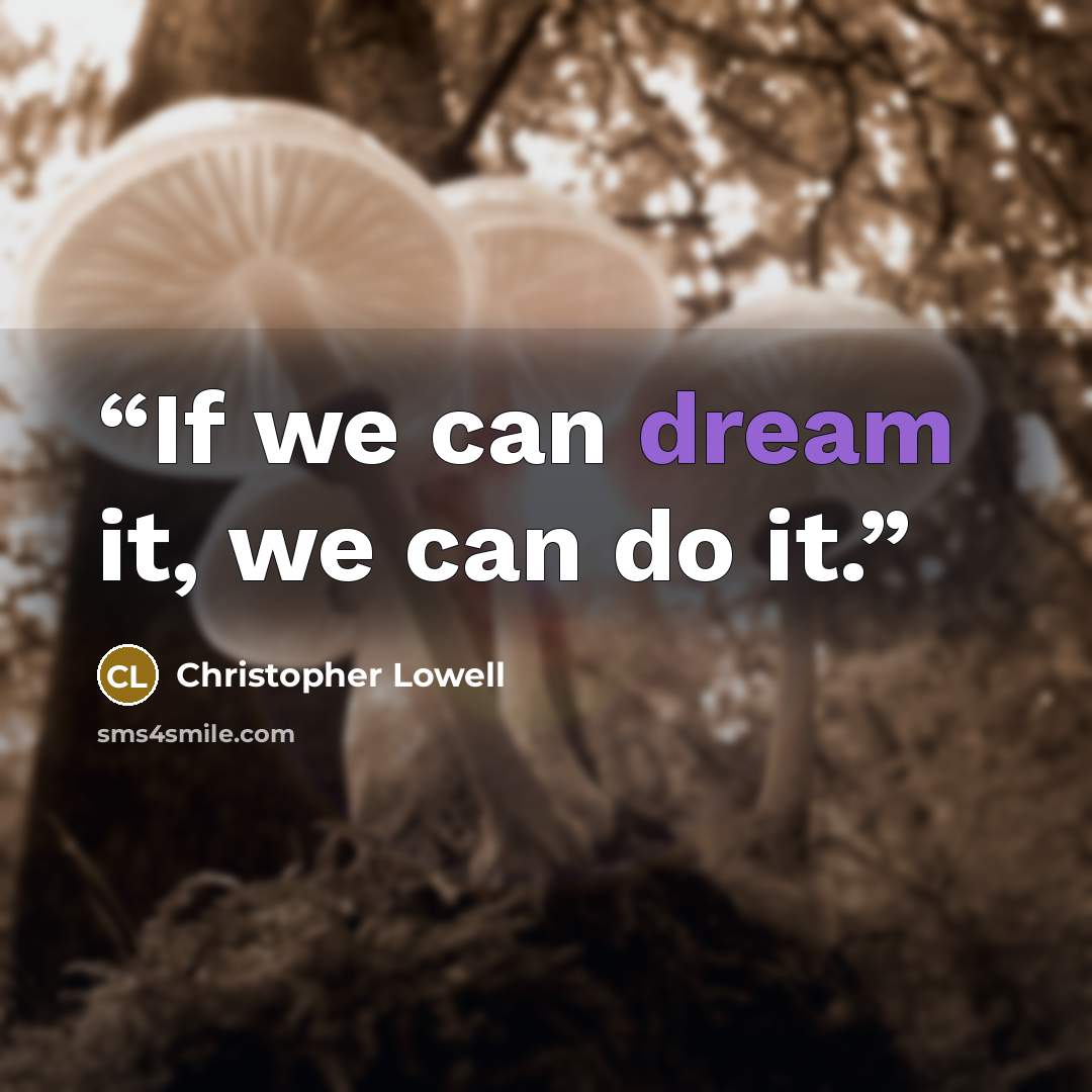 “If we can dream it, we can do it.” quote by Christopher Lowell