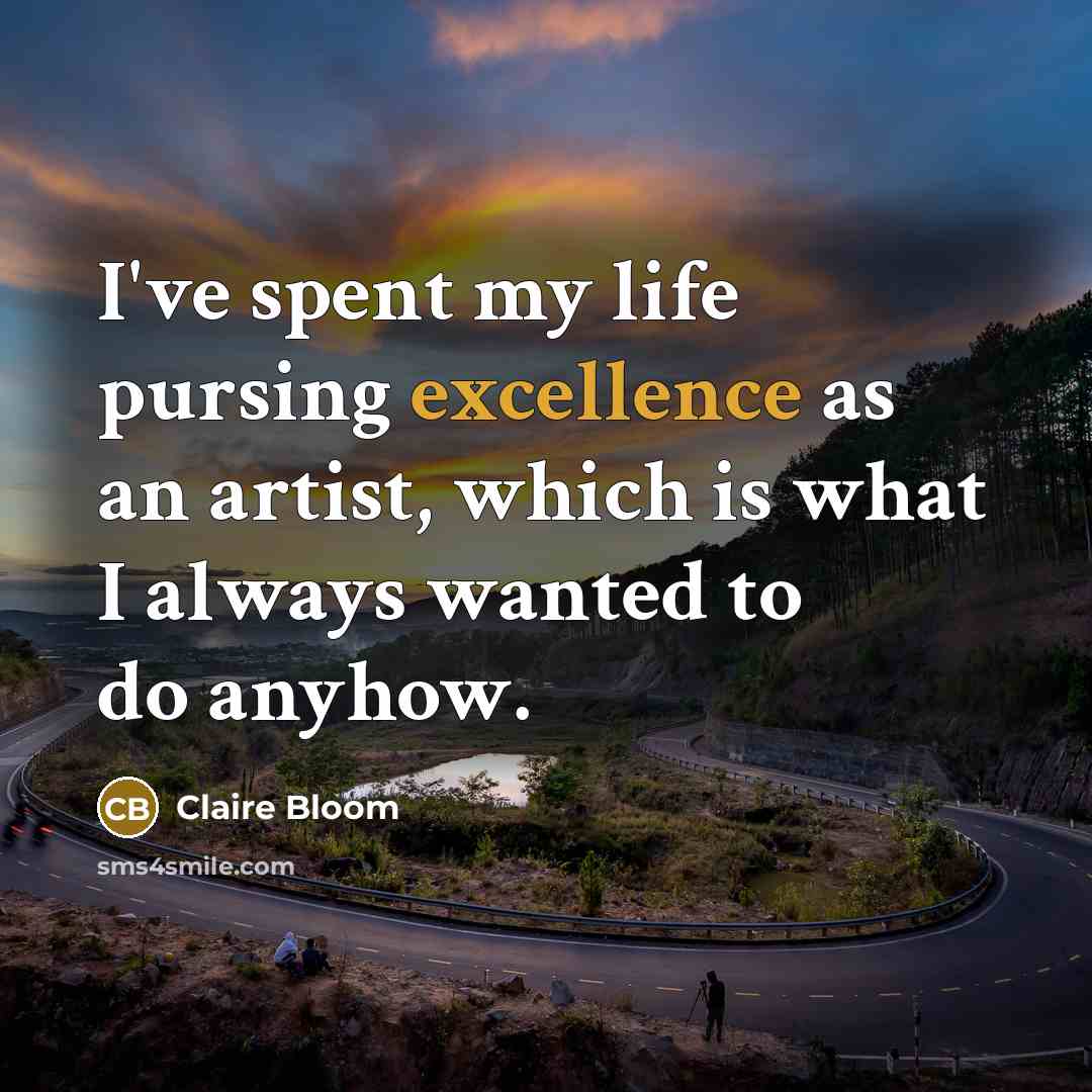 “I've spent my life pursing excellence as an artist, which…” quote by Claire Bloom