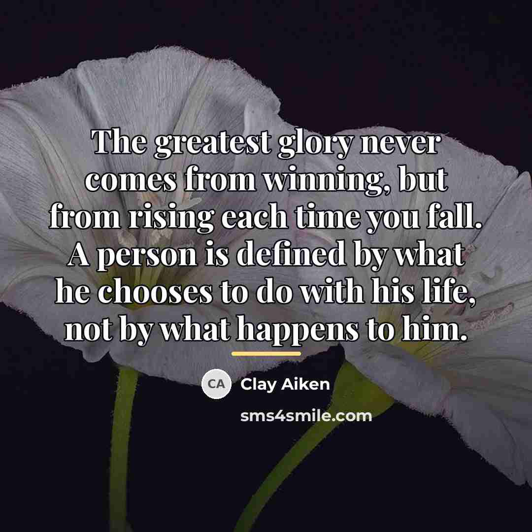 “The greatest glory never comes from winning, but from rising…” quote by Clay Aiken