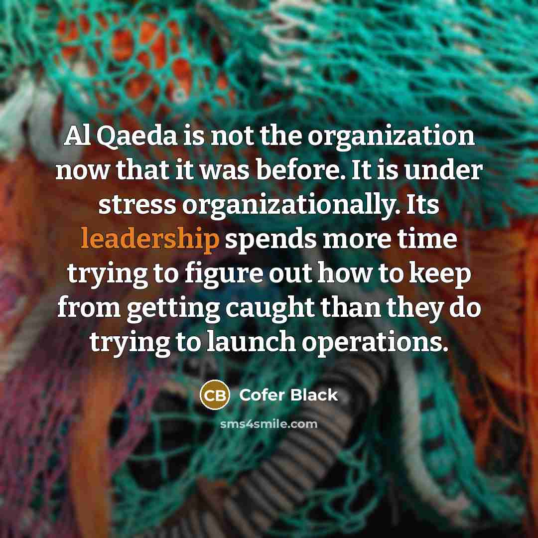 “Al Qaeda is not the organization now that it was…” quote by Cofer Black