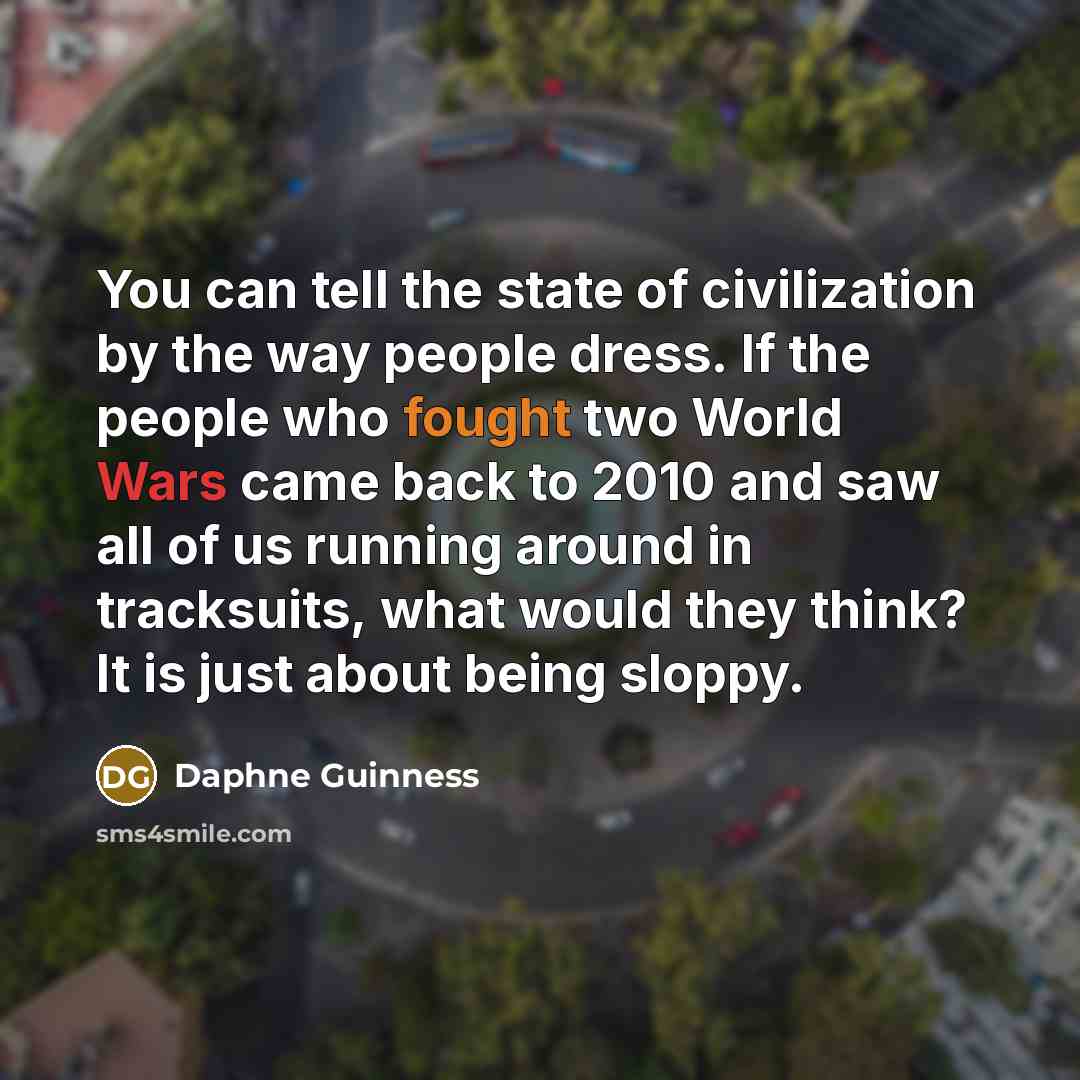 “You can tell the state of civilization by the way…” quote by Daphne Guinness