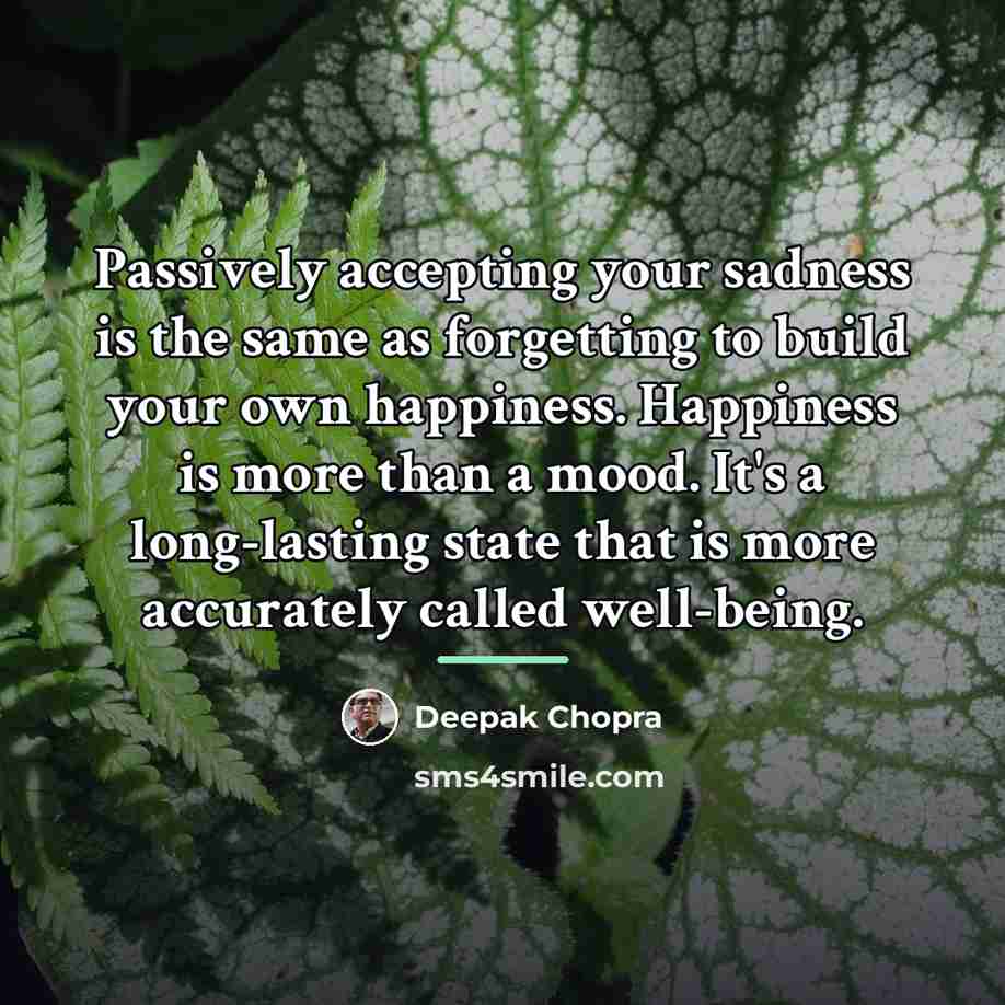 “Passively accepting your sadness is the same as forgetting to…” quote by Deepak Chopra