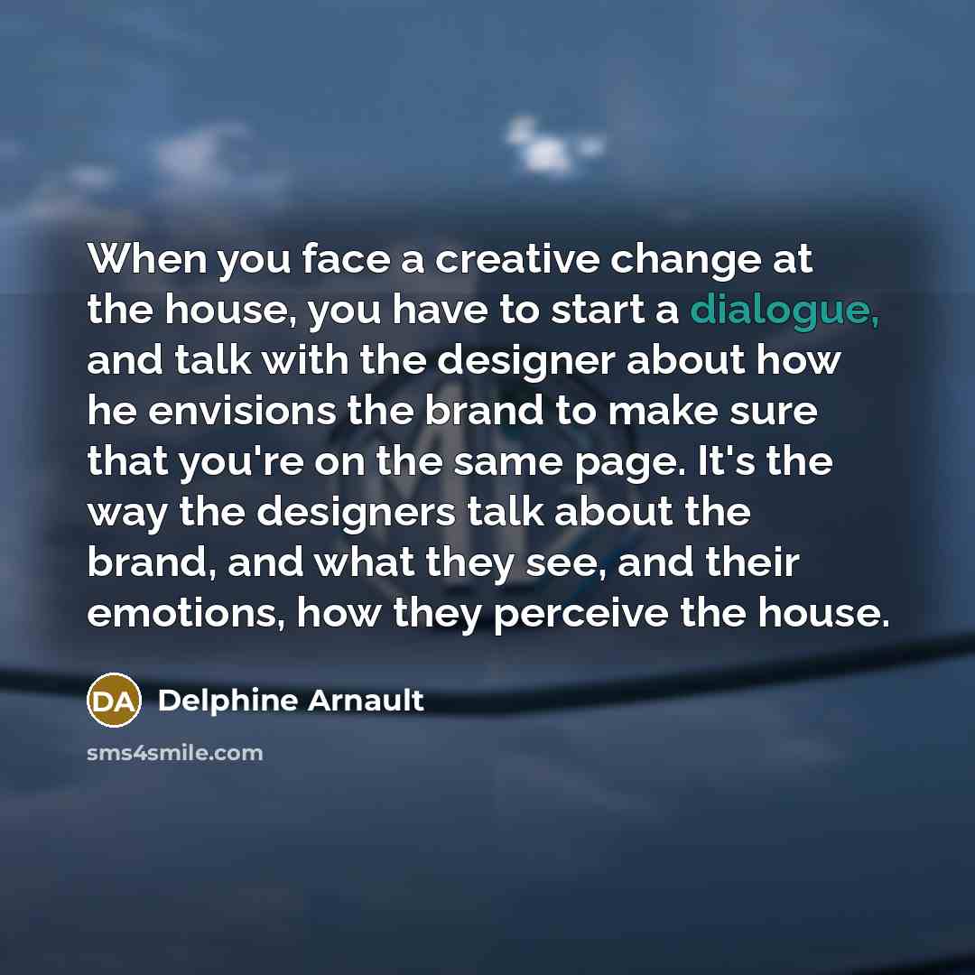 “When you face a creative change at the house, you…” quote by Delphine Arnault