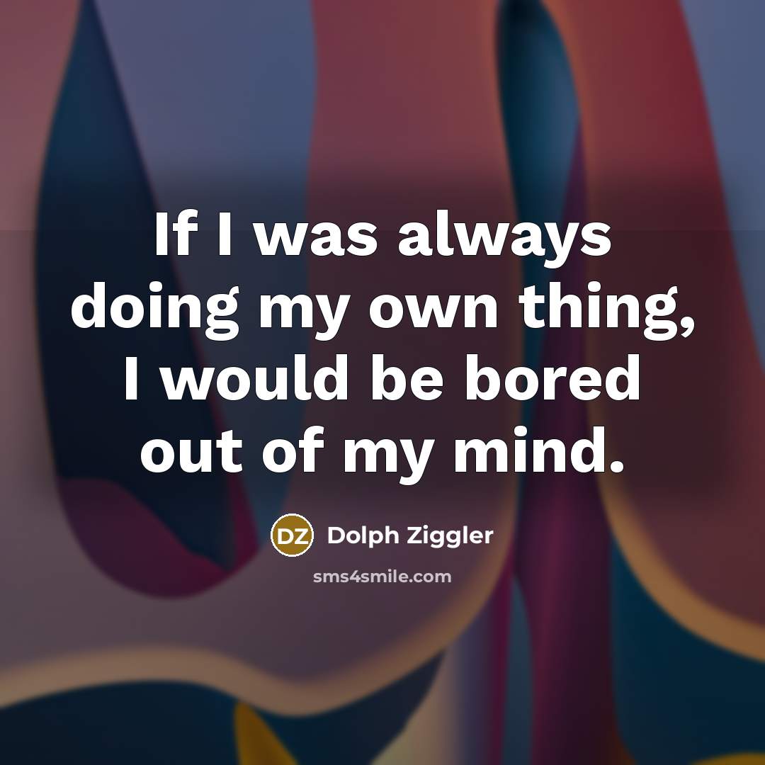 “If I was always doing my own thing, I would…” quote by Dolph Ziggler