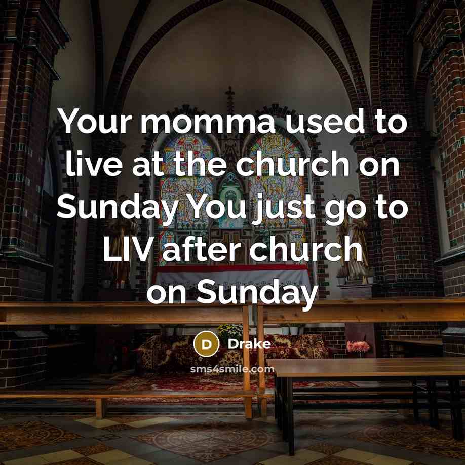 “Your momma used to live at the church on Sunday…” quote by Drake