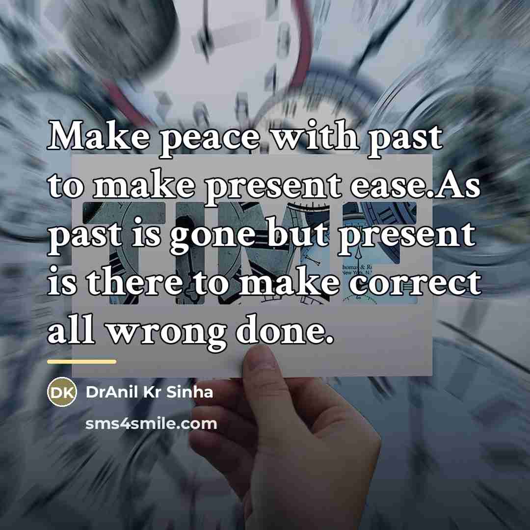 “Make peace with past to make present ease.As past is…” quote by DrAnil Kr Sinha