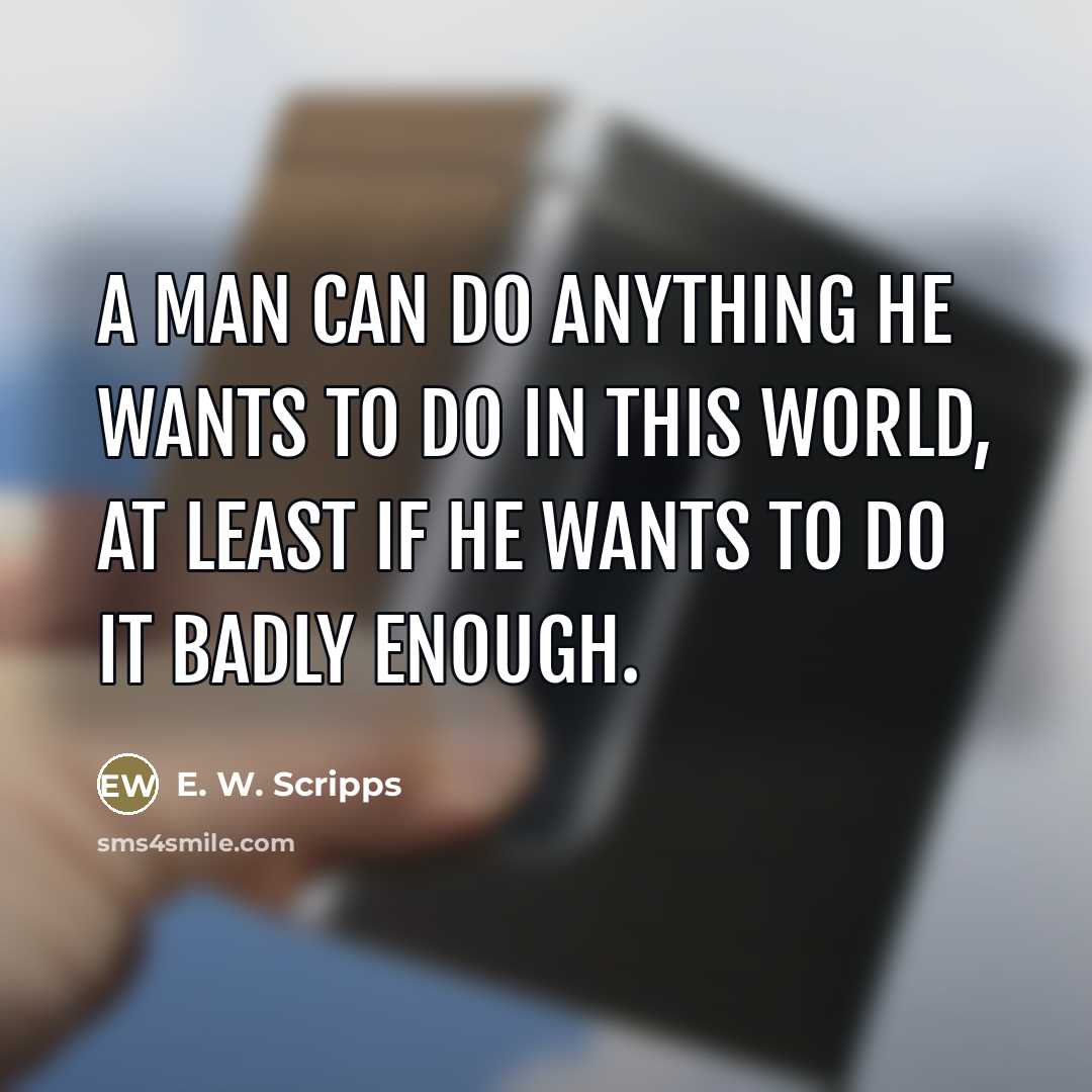 “A man can do anything he wants to do in…” quote by E. W. Scripps
