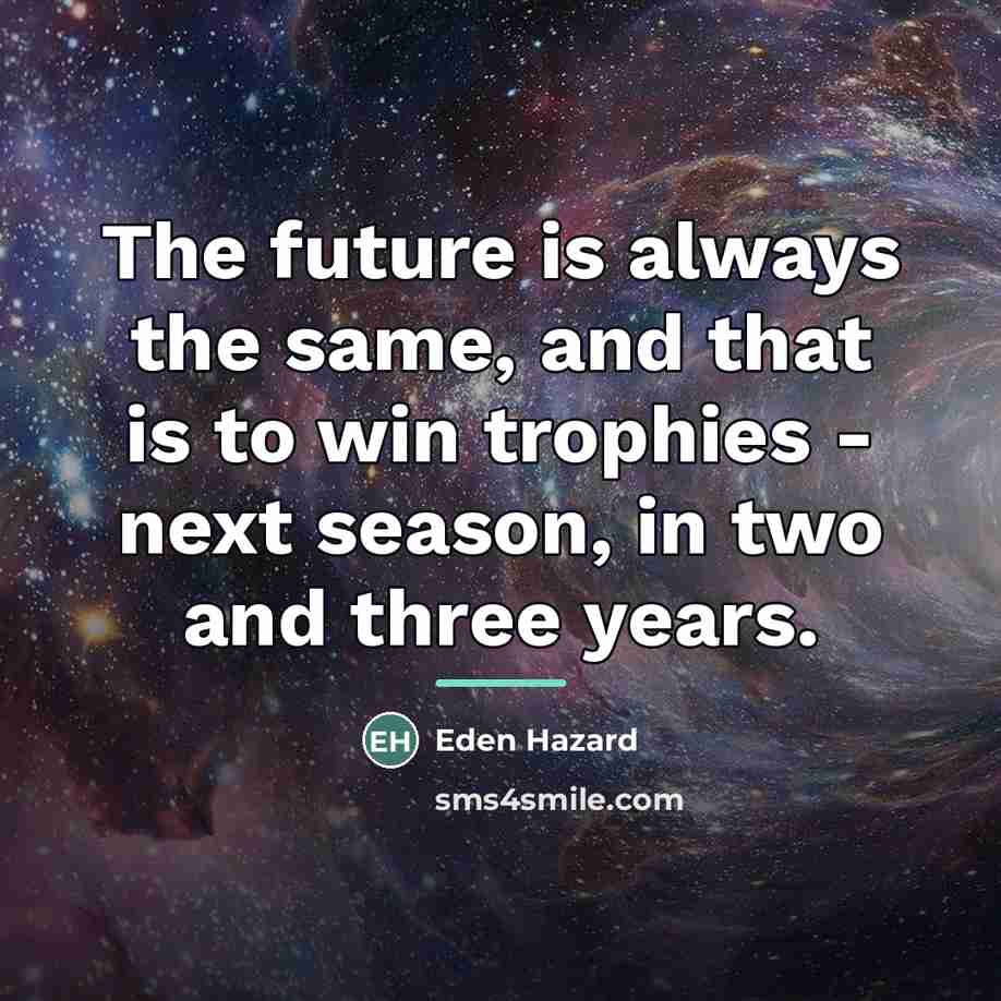 “The future is always the same, and that is to…” quote by Eden Hazard