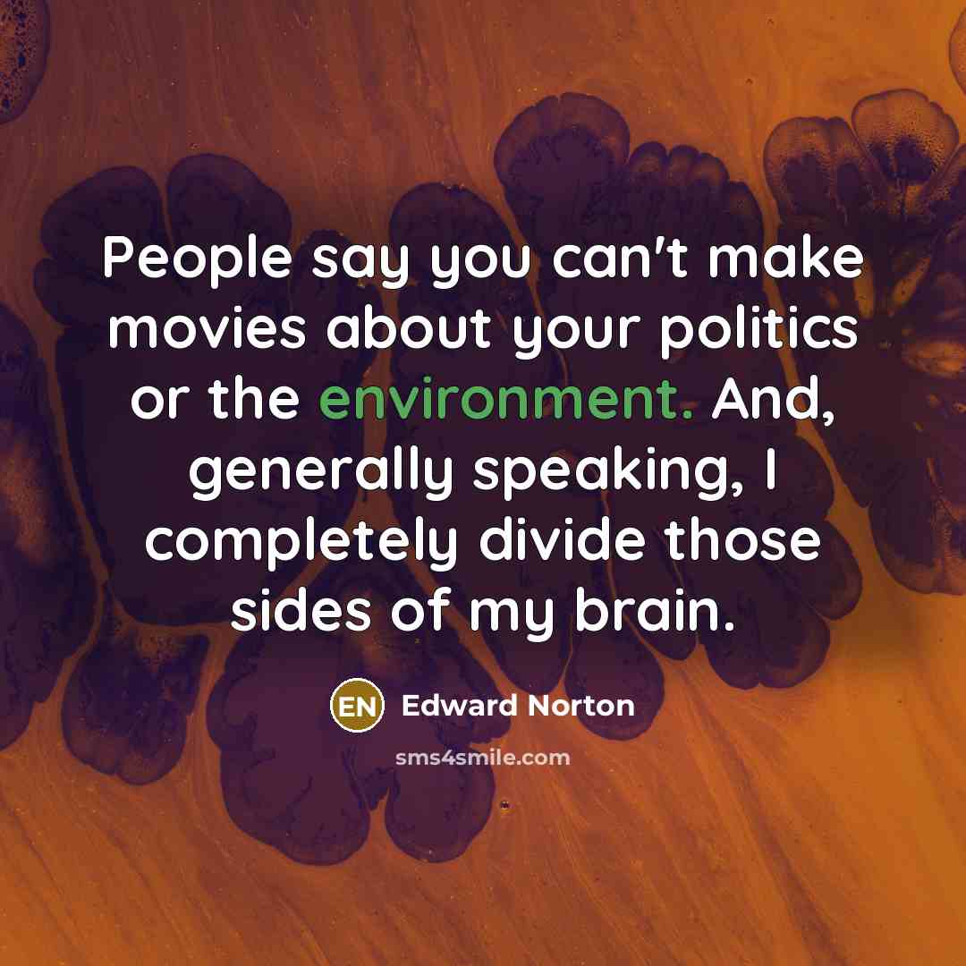 “People say you can't make movies about your politics or…” quote by Edward Norton