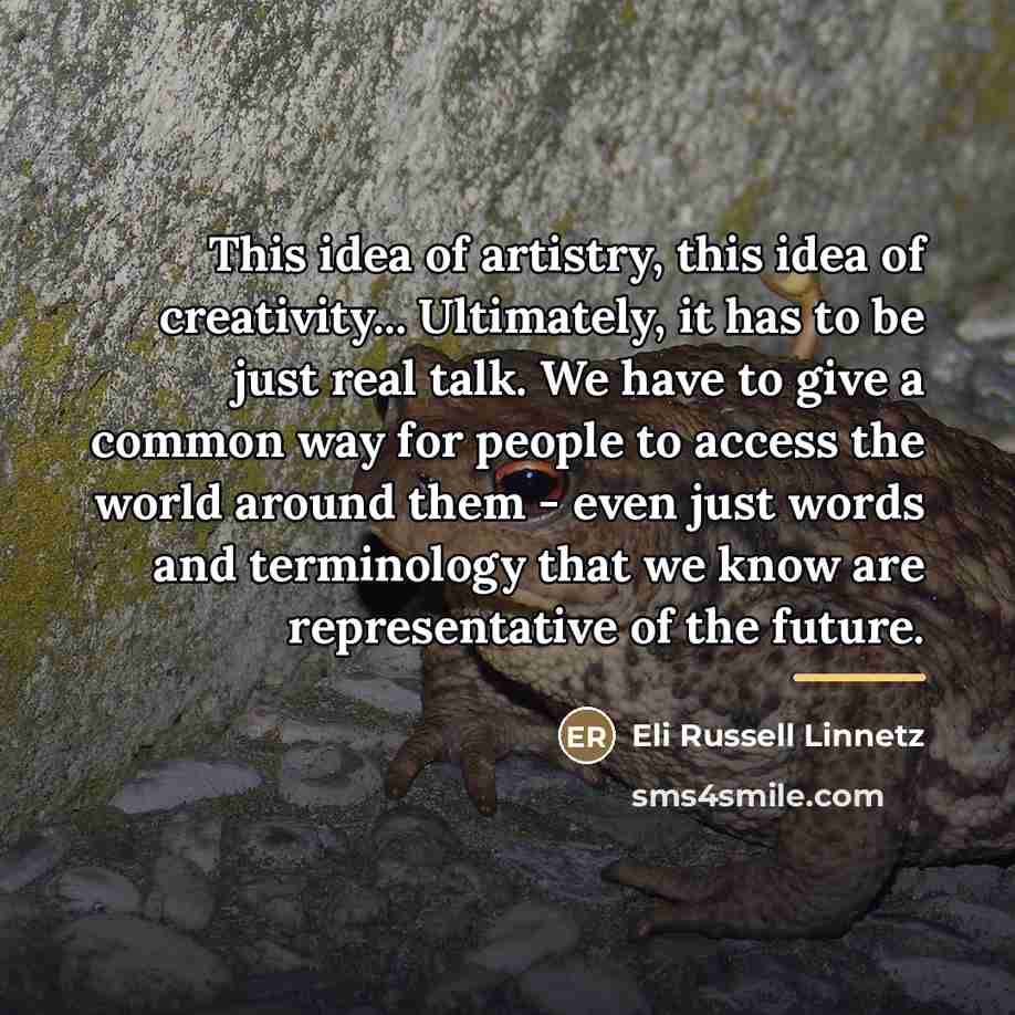 “This idea of artistry, this idea of creativity... Ultimately, it…” quote by Eli Russell Linnetz