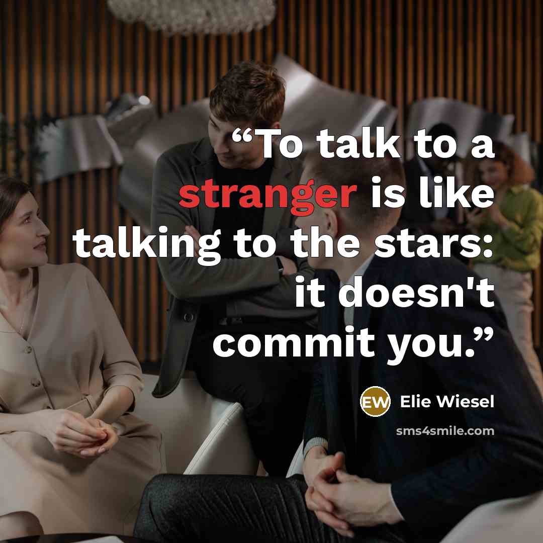 “To talk to a stranger is like talking to the stars: it doesn't commit you.” quote by Elie Wiesel