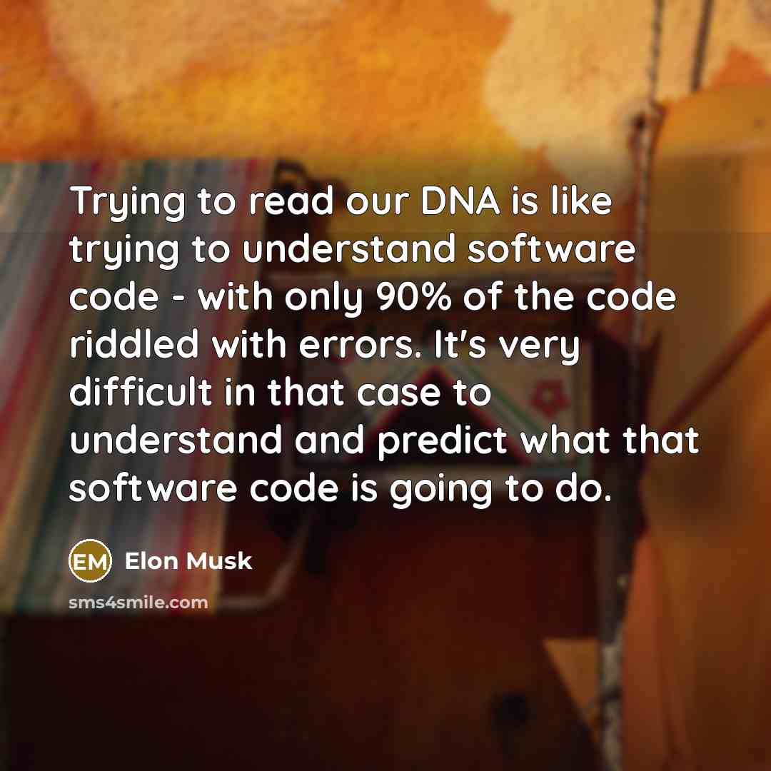 “Trying to read our DNA is like trying to understand…” quote by Elon Musk