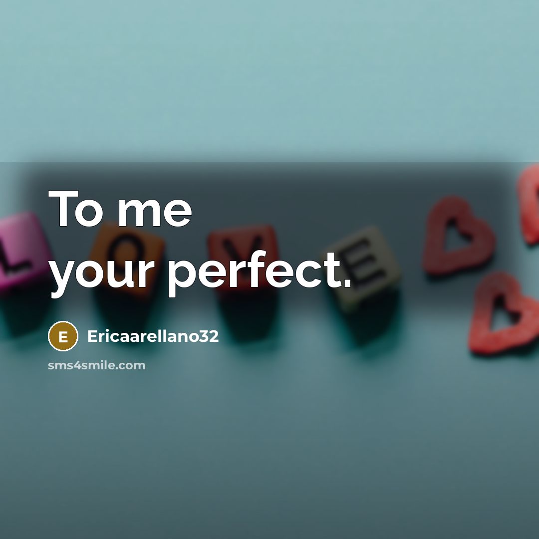 “To me your perfect.…” quote by Ericaarellano32
