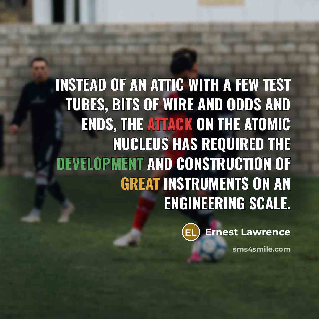 “Instead of an attic with a few test tubes, bits…” quote by Ernest Lawrence