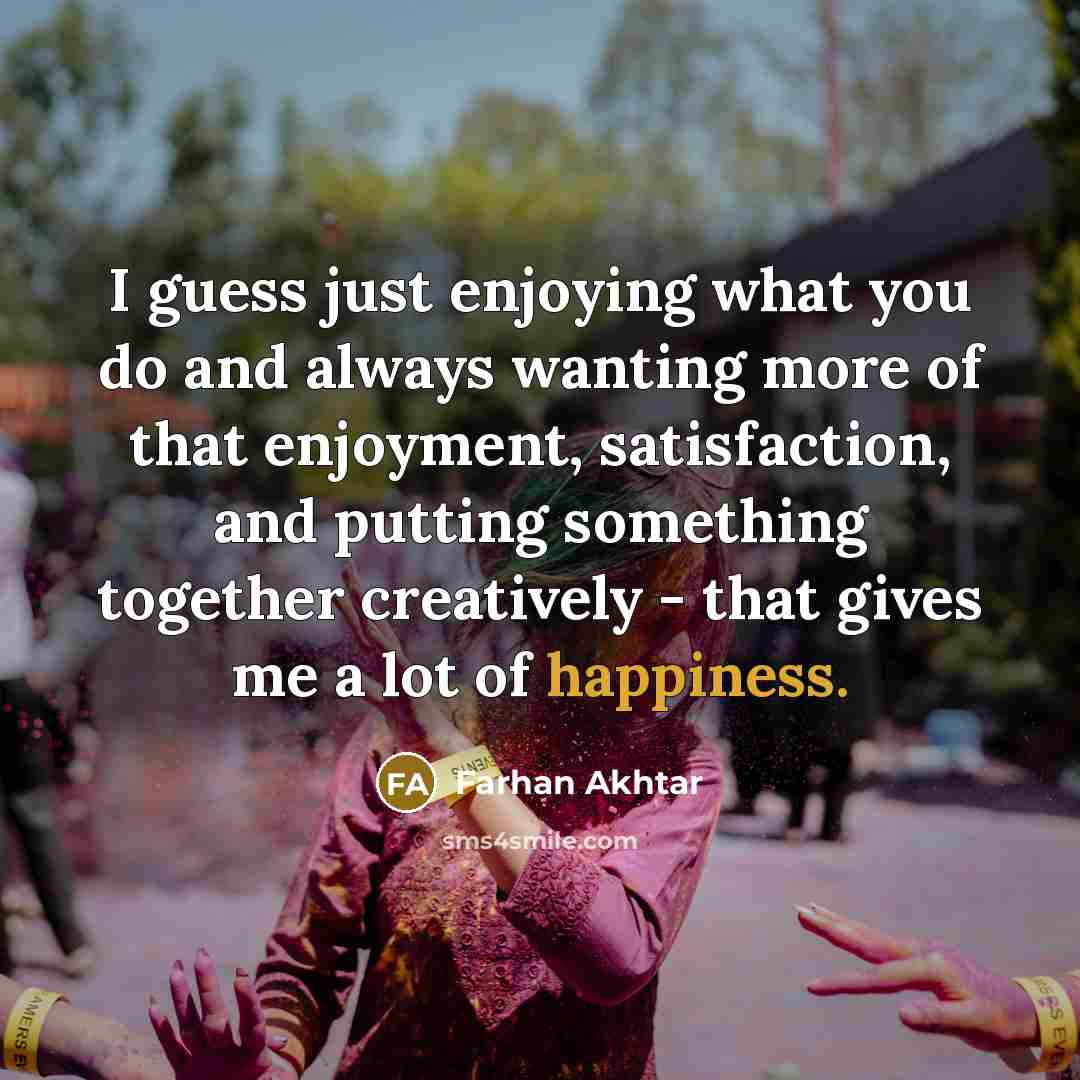 “I guess just enjoying what you do and always wanting…” quote by Farhan Akhtar