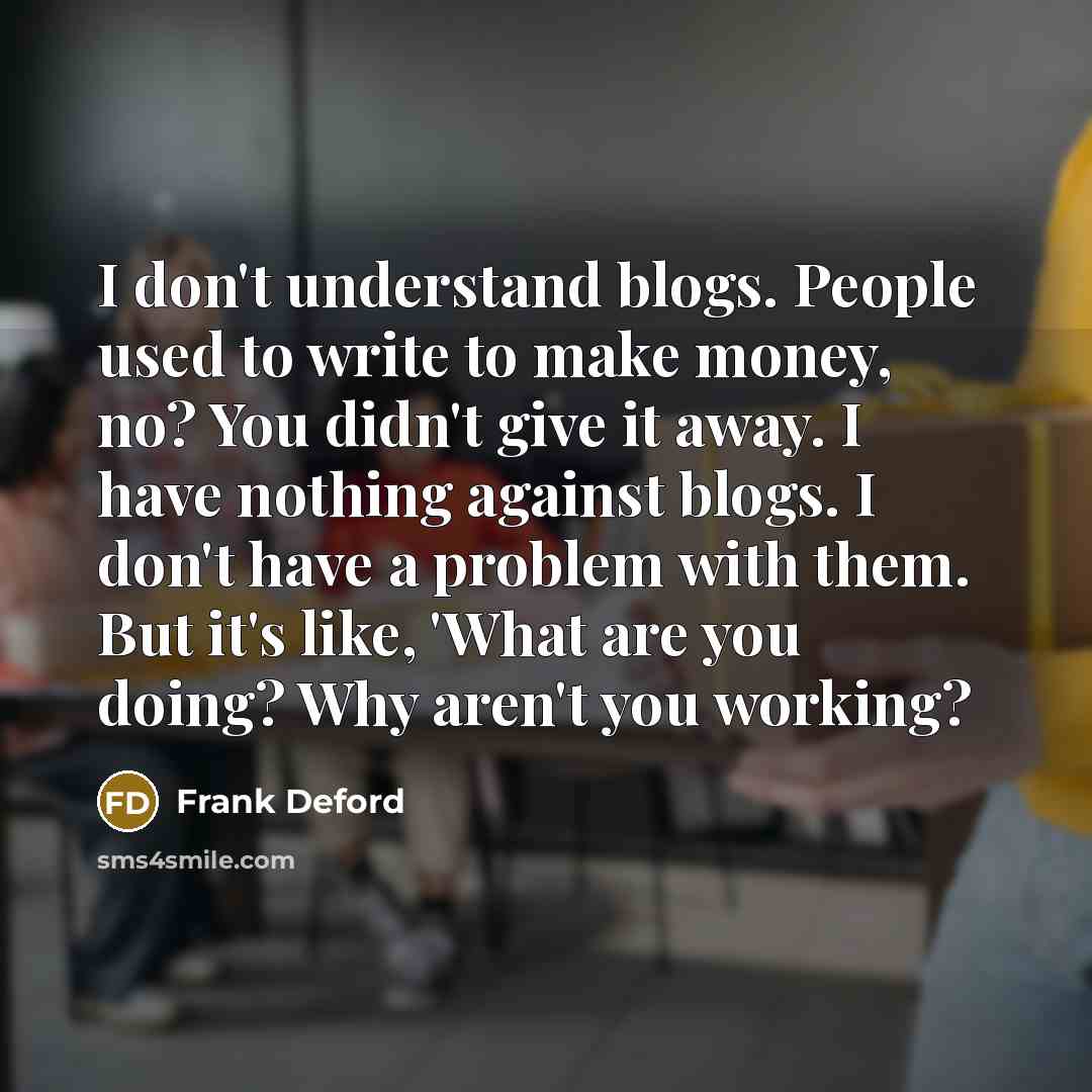 “I don't understand blogs. People used to write to make…” quote by Frank Deford